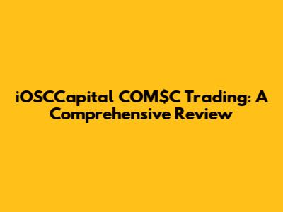 iOSCCapital COM$C Trading: A Comprehensive Review